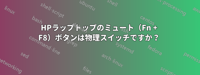 HPラップトップのミュート（Fn + F8）ボタンは物理スイッチですか？