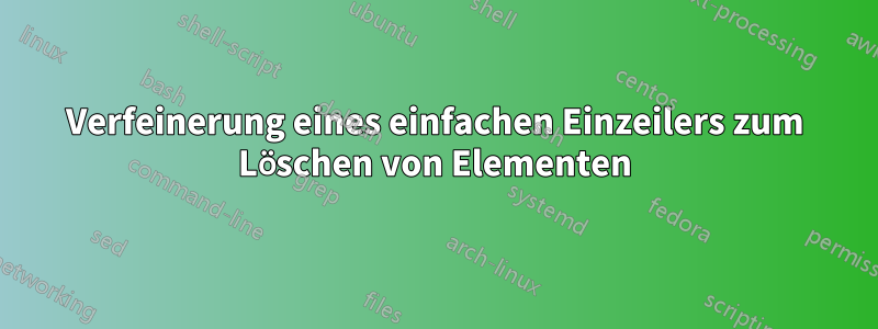 Verfeinerung eines einfachen Einzeilers zum Löschen von Elementen