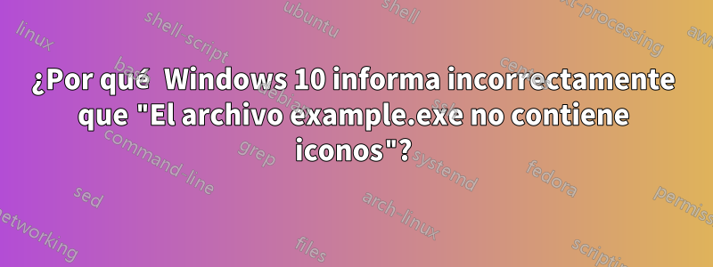 ¿Por qué Windows 10 informa incorrectamente que "El archivo example.exe no contiene iconos"?