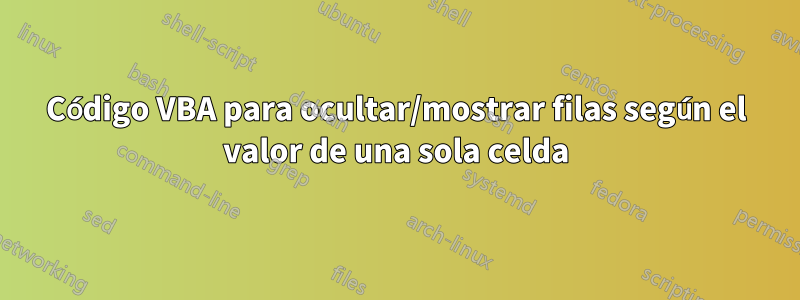 Código VBA para ocultar/mostrar filas según el valor de una sola celda