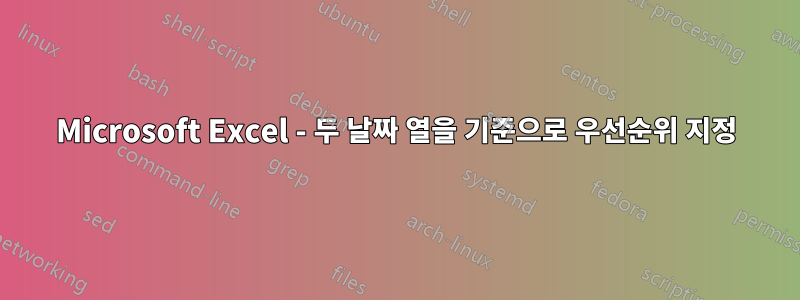 Microsoft Excel - 두 날짜 열을 기준으로 우선순위 지정