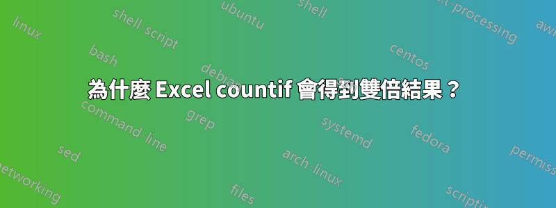 為什麼 Excel countif 會得到雙倍結果？