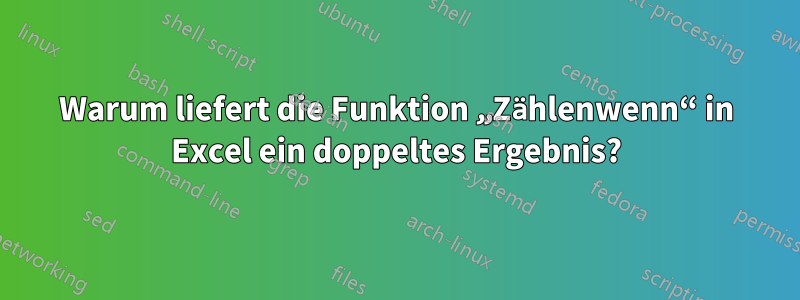 Warum liefert die Funktion „Zählenwenn“ in Excel ein doppeltes Ergebnis?