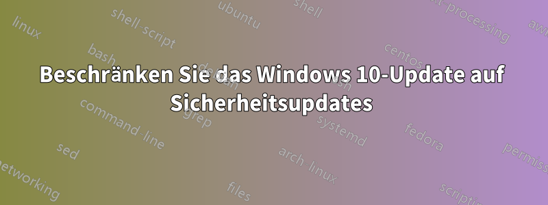 Beschränken Sie das Windows 10-Update auf Sicherheitsupdates