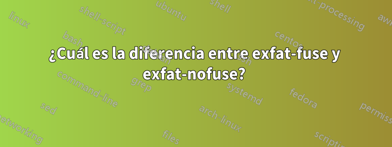 ¿Cuál es la diferencia entre exfat-fuse y exfat-nofuse?