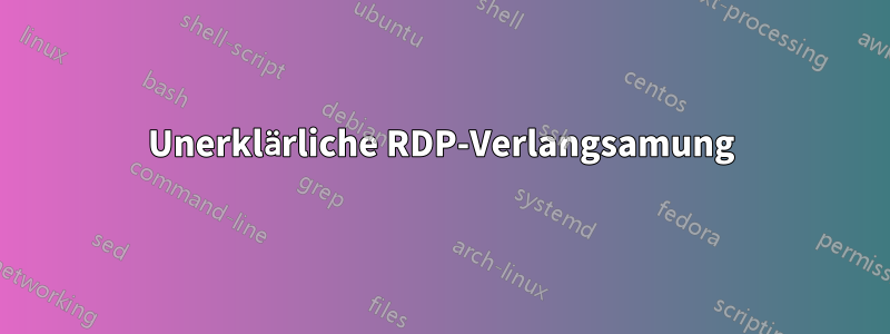 Unerklärliche RDP-Verlangsamung