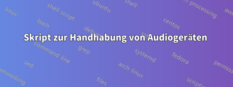 Skript zur Handhabung von Audiogeräten