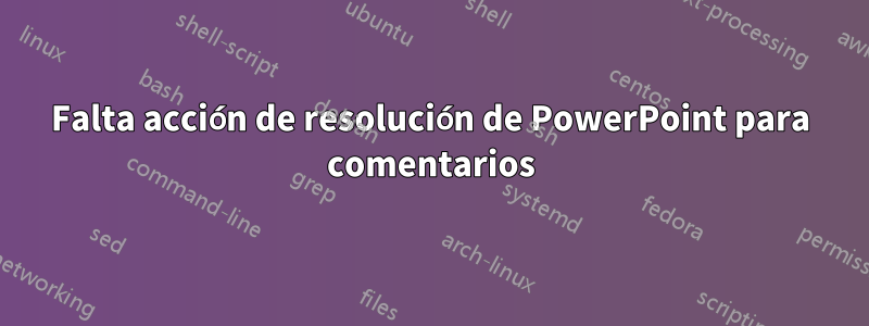 Falta acción de resolución de PowerPoint para comentarios