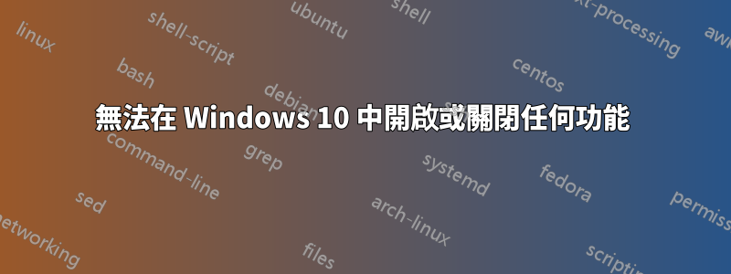 無法在 Windows 10 中開啟或關閉任何功能