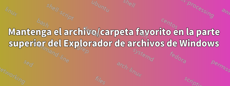 Mantenga el archivo/carpeta favorito en la parte superior del Explorador de archivos de Windows