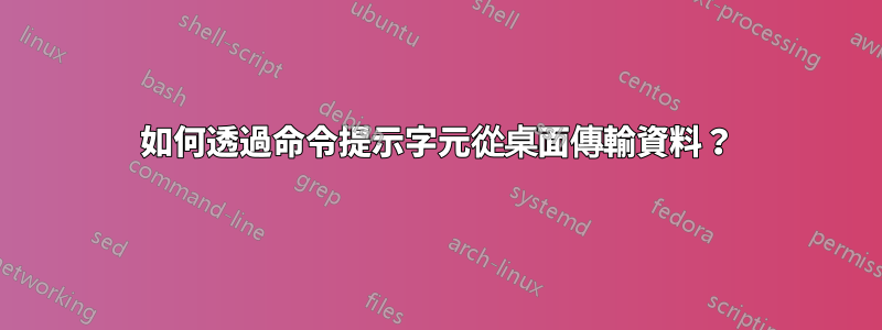 如何透過命令提示字元從桌面傳輸資料？