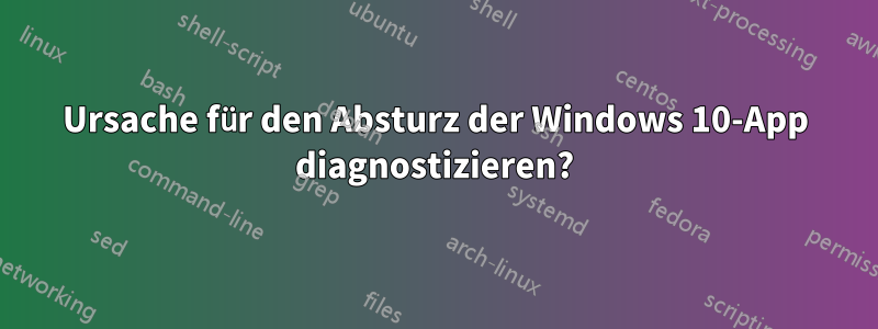 Ursache für den Absturz der Windows 10-App diagnostizieren?