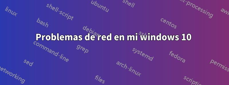 Problemas de red en mi windows 10