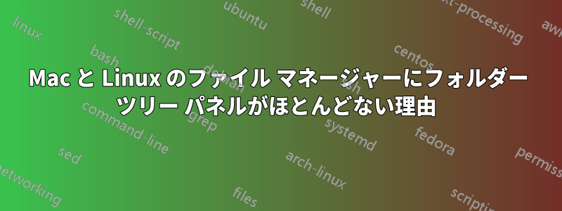 Mac と Linux のファイル マネージャーにフォルダー ツリー パネルがほとんどない理由 