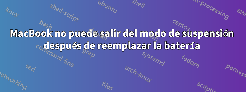 MacBook no puede salir del modo de suspensión después de reemplazar la batería