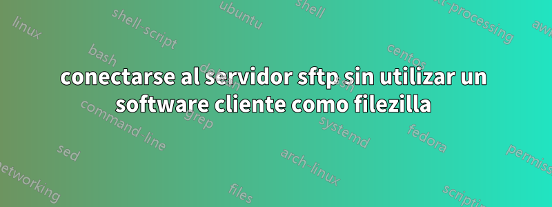 conectarse al servidor sftp sin utilizar un software cliente como filezilla