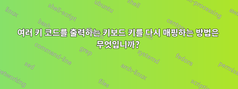 여러 키 코드를 출력하는 키보드 키를 다시 매핑하는 방법은 무엇입니까?