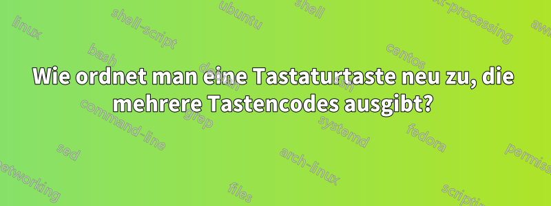 Wie ordnet man eine Tastaturtaste neu zu, die mehrere Tastencodes ausgibt?