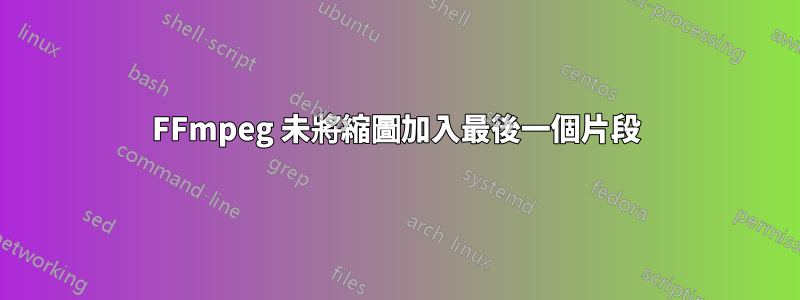 FFmpeg 未將縮圖加入最後一個片段