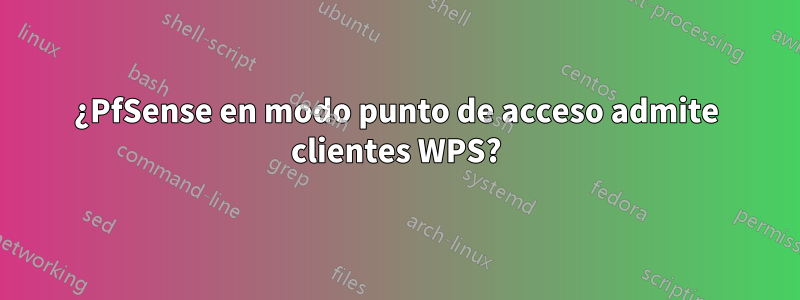 ¿PfSense en modo punto de acceso admite clientes WPS?