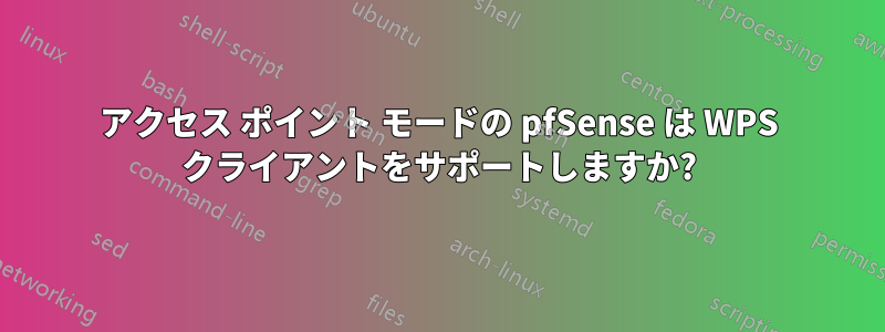 アクセス ポイント モードの pfSense は WPS クライアントをサポートしますか?