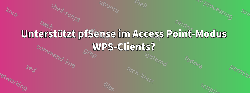 Unterstützt pfSense im Access Point-Modus WPS-Clients?