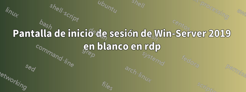 Pantalla de inicio de sesión de Win-Server 2019 en blanco en rdp