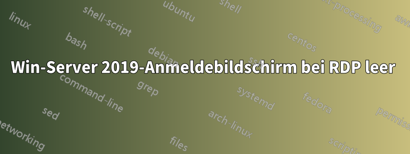 Win-Server 2019-Anmeldebildschirm bei RDP leer