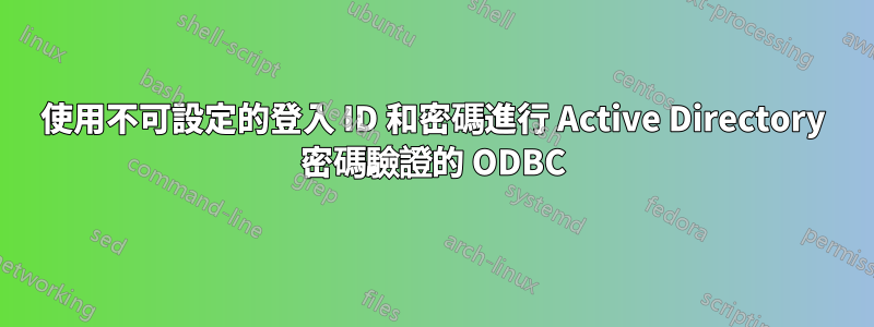 使用不可設定的登入 ID 和密碼進行 Active Directory 密碼驗證的 ODBC