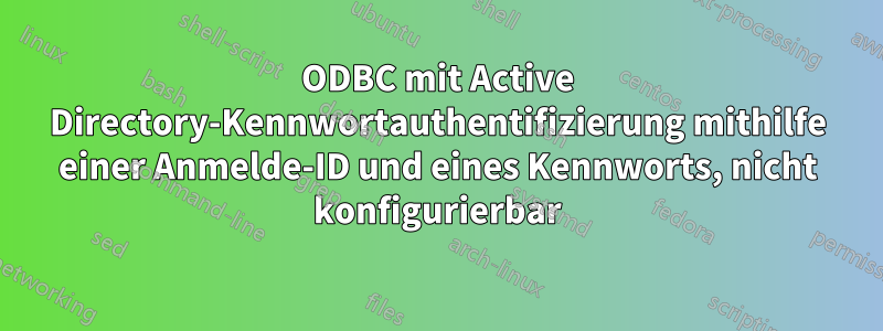 ODBC mit Active Directory-Kennwortauthentifizierung mithilfe einer Anmelde-ID und eines Kennworts, nicht konfigurierbar