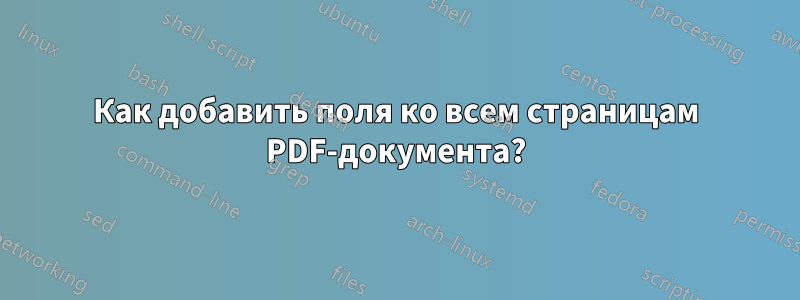 Как добавить поля ко всем страницам PDF-документа?