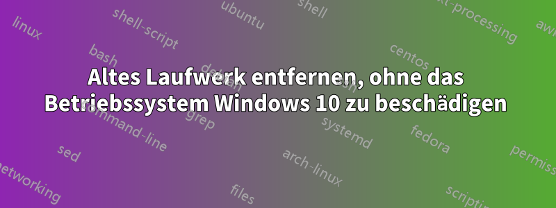 Altes Laufwerk entfernen, ohne das Betriebssystem Windows 10 zu beschädigen