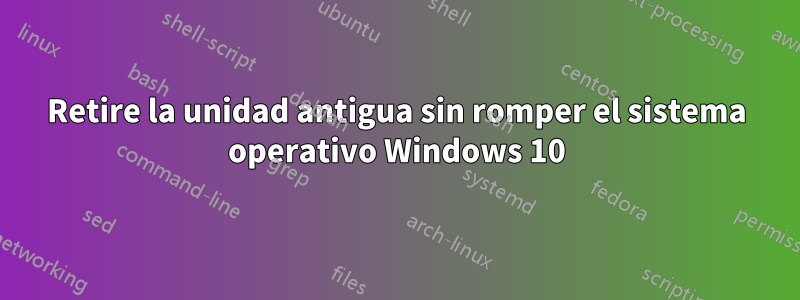 Retire la unidad antigua sin romper el sistema operativo Windows 10