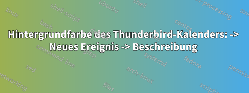 Hintergrundfarbe des Thunderbird-Kalenders: -> Neues Ereignis -> Beschreibung