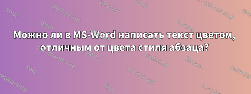 Можно ли в MS-Word написать текст цветом, отличным от цвета стиля абзаца?