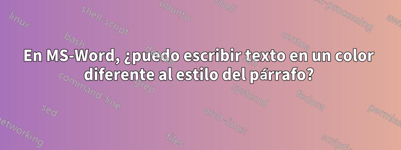 En MS-Word, ¿puedo escribir texto en un color diferente al estilo del párrafo?