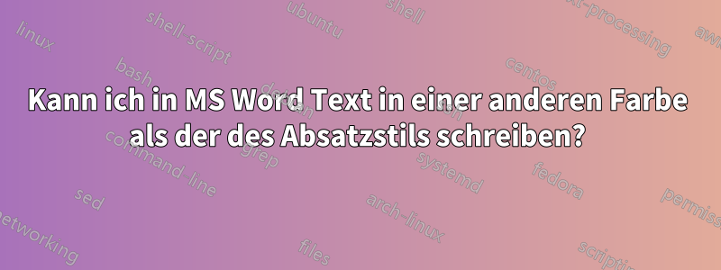 Kann ich in MS Word Text in einer anderen Farbe als der des Absatzstils schreiben?