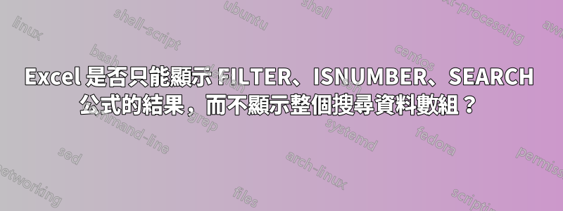 Excel 是否只能顯示 FILTER、ISNUMBER、SEARCH 公式的結果，而不顯示整個搜尋資料數組？