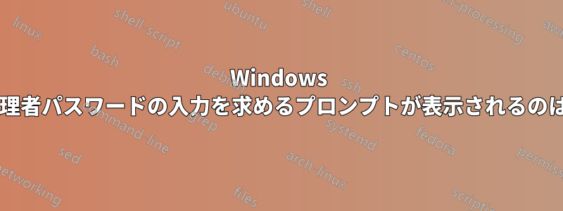 Windows の更新後、管理者パスワードの入力を求めるプロンプトが表示されるのは正常ですか?