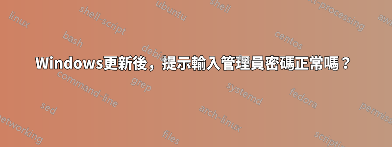 Windows更新後，提示輸入管理員密碼正常嗎？