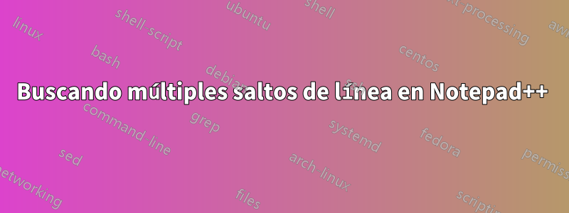 Buscando múltiples saltos de línea en Notepad++