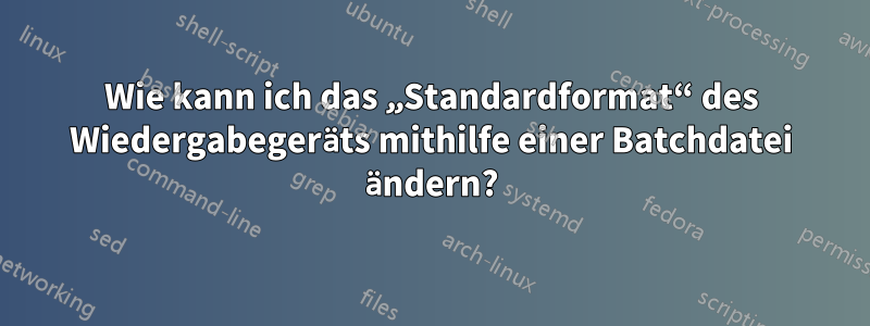 Wie kann ich das „Standardformat“ des Wiedergabegeräts mithilfe einer Batchdatei ändern?