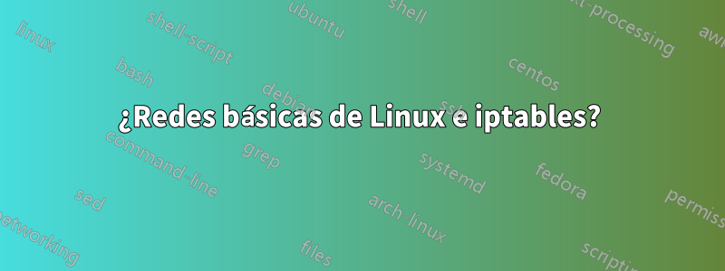 ¿Redes básicas de Linux e iptables?