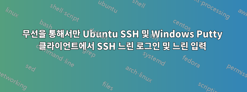 무선을 통해서만 Ubuntu SSH 및 Windows Putty 클라이언트에서 SSH 느린 로그인 및 느린 입력