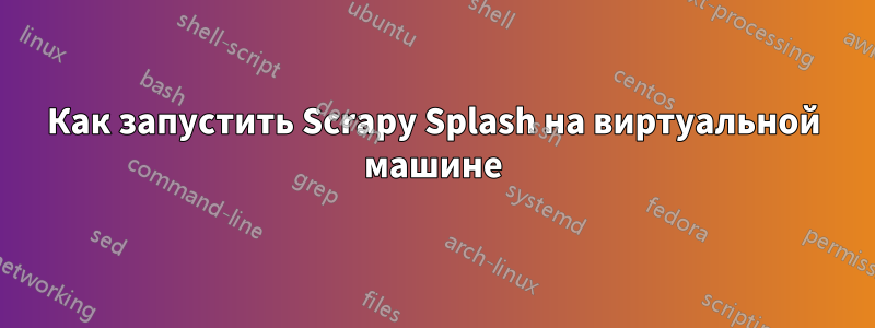 Как запустить Scrapy Splash на виртуальной машине