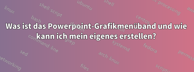 Was ist das Powerpoint-Grafikmenüband und wie kann ich mein eigenes erstellen?