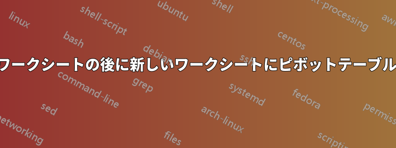 データのあるワークシートの後に新しいワークシートにピボットテーブルを挿入します