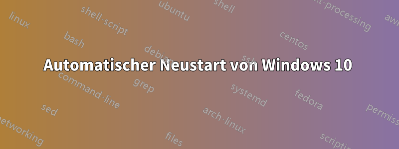 Automatischer Neustart von Windows 10