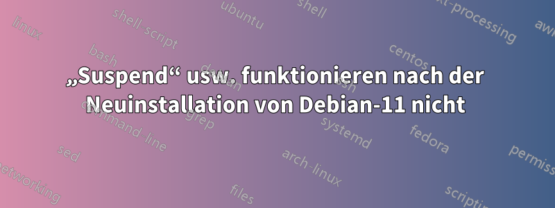 „Suspend“ usw. funktionieren nach der Neuinstallation von Debian-11 nicht