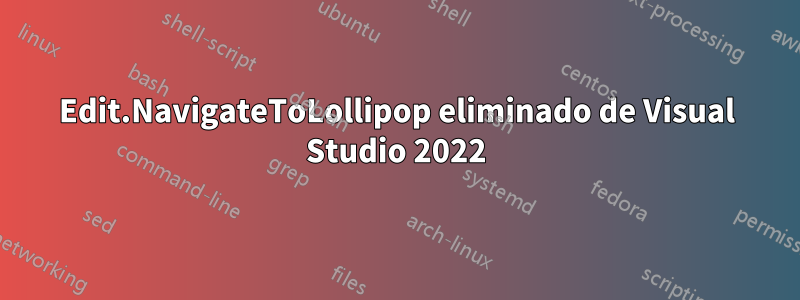 Edit.NavigateToLollipop eliminado de Visual Studio 2022